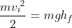 \frac{m{v_{i}}^{2}}{2}=mgh_{f}